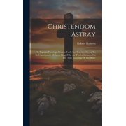 Christendom Astray Or, Popular Theology, Both In Faith And Practice, Shewn To Be Unscriptural. 18 Lects. Orig. Publ. As, Hardcover