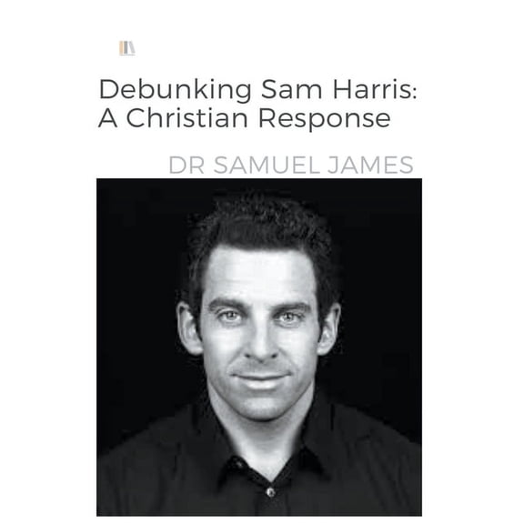 Christian Apologetics: Debunking Sam Harris: A Christian Response (Paperback)