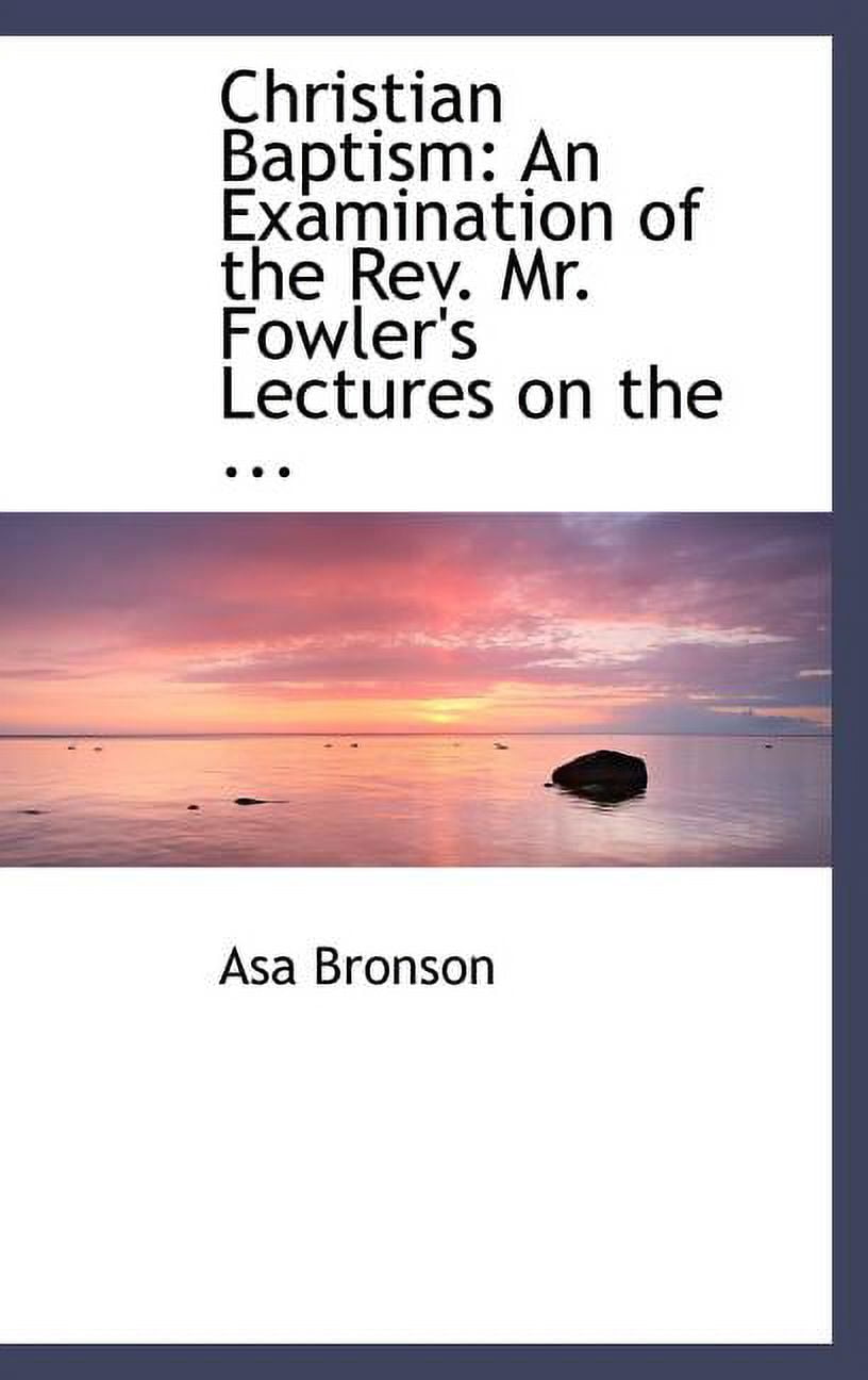 Christian Baptism: An Examination of the REV. Mr. Fowler's Lectures on the ... Hardcover