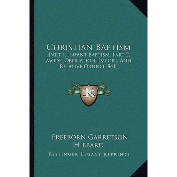 Christian Baptism: Part 1, Infant Baptism; Part 2, Mode, Obligation, Import, Anpart 1, Infant Baptism; Part 2, Mode, Obligation, Import, Paperback