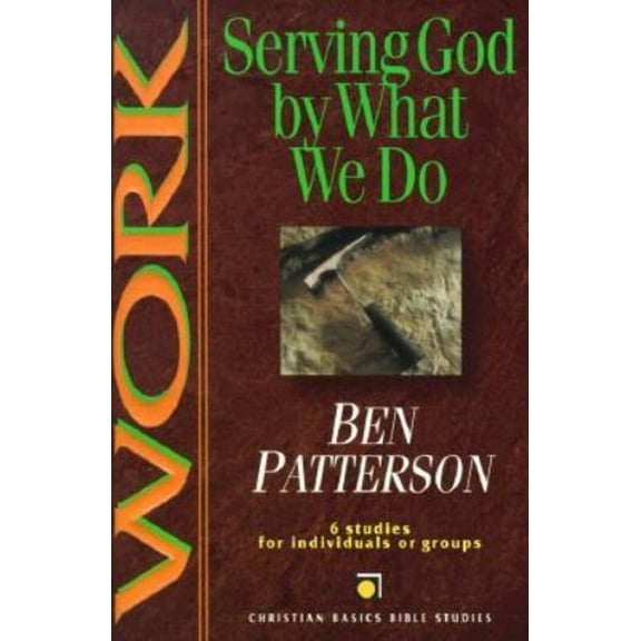 Pre-Owned Work: Serving God by What We Do : 6 Studies for Individuals or Groups (Christian Basics Bible Studies) by Ben Patterson, Dietrich Gruen, (Paperback), Religion, English