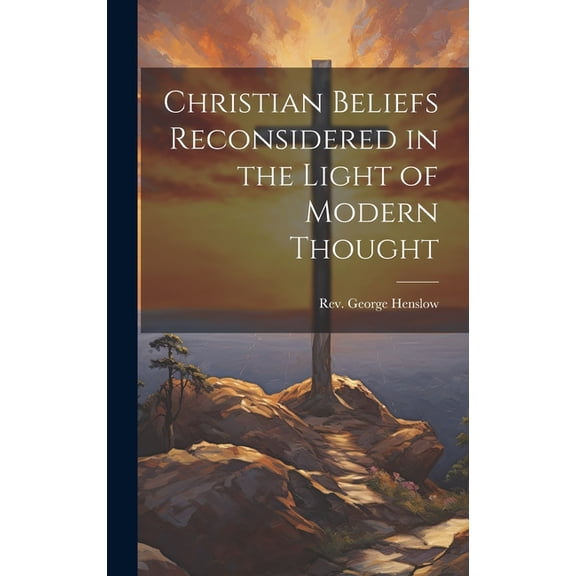 Christian Beliefs Reconsidered in the Light of Modern Thought (Hardcover)