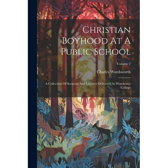 Christian Boyhood At A Public School: A Collection Of Sermons And Lectures Delivered At Winchester College; Volume 2 (Paperback)
