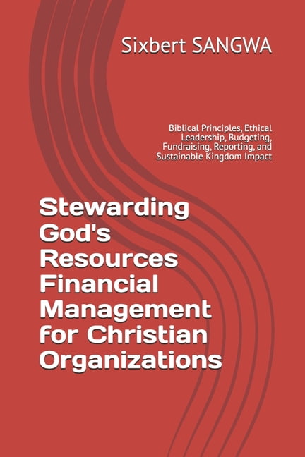 Christian Business Administration Stewarding God's Resources Financial Management for Christian Organizations: Biblical Principles, Ethical Leadership, Bu, Book 2, (Paperback)