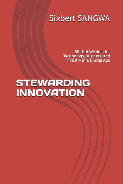 Christian Business Administration Stewarding Innovation: Biblical Wisdom for Technology, Business, and Ministry in a Digital Age, Book 3, (Paperback)