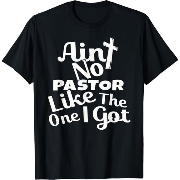 Christian Catholic church Ain't No Pastor Like The-One I Got T-Shirt mens t shirt，black，women，funny，misfits，men，journey