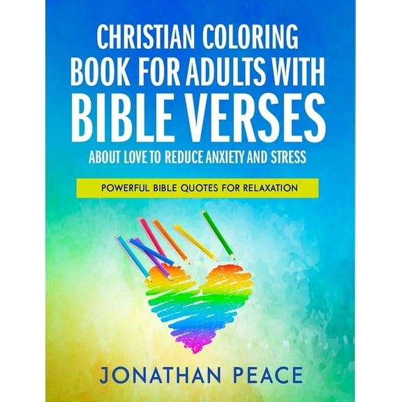 Christian Coloring Book for Adults with Bible Verses About Love to Reduce Anxiety and Stress: (Paperback) by Jonathan Peace
