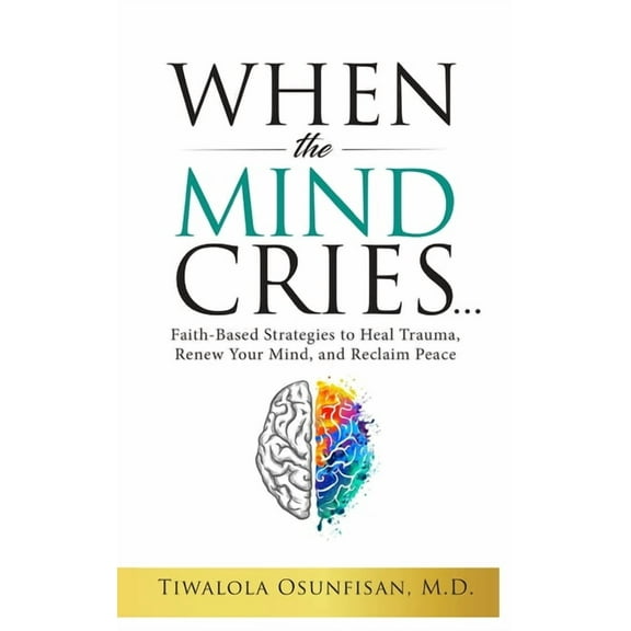 The Christian Counseling & Trauma Re When the Mind Cries: Faith-Based Strategies to Heal Trauma, Renew Your Mind, and Reclaim Peace (The Christian Counseling, (Hardcover)
