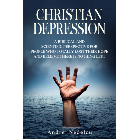 Pre-Owned Christian Depression: A Biblical and Scientific Perspective for People Who Totally Lost Their Hope and Believe There Is Nothing Left