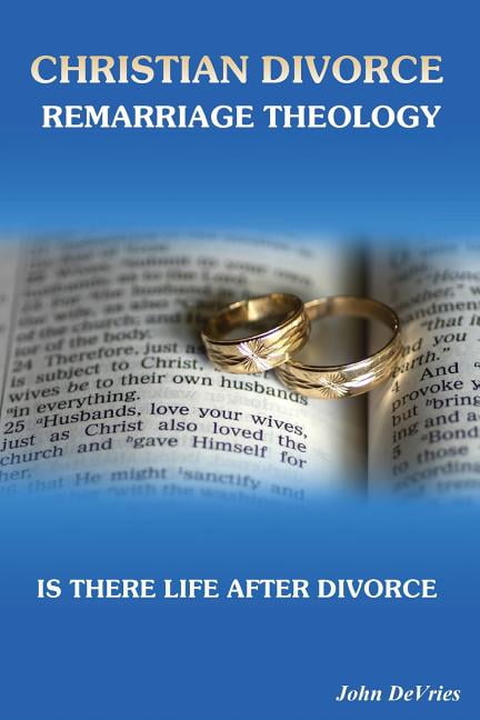 Christian Divorce Remarriage Theology : Is There Life After Divorce (Paperback)