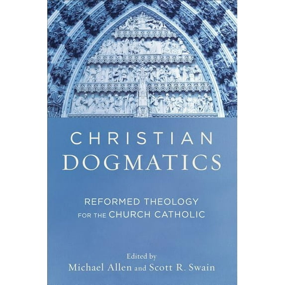 Christian Dogmatics: Reformed Theology for the Church Catholic, (Paperback)