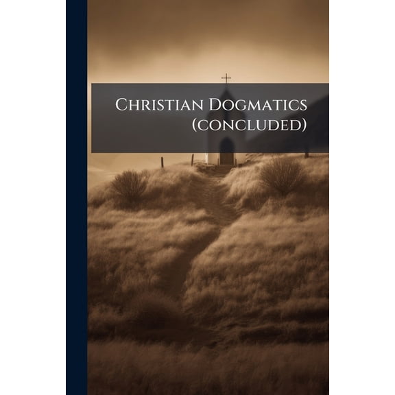 Christian Dogmatics (concluded) (Paperback)