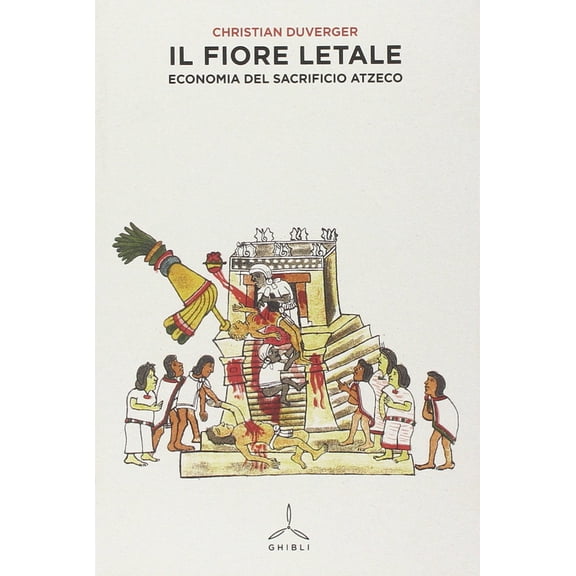 Christian Duverger Il fiore letale. Economia del sacrificio azteco (Paperback)