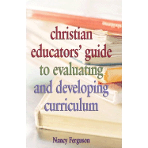 Pre-Owned Christian Educators' Guide to Evaluating and Developing Curriculum (Paperback) 081701523X 9780817015237