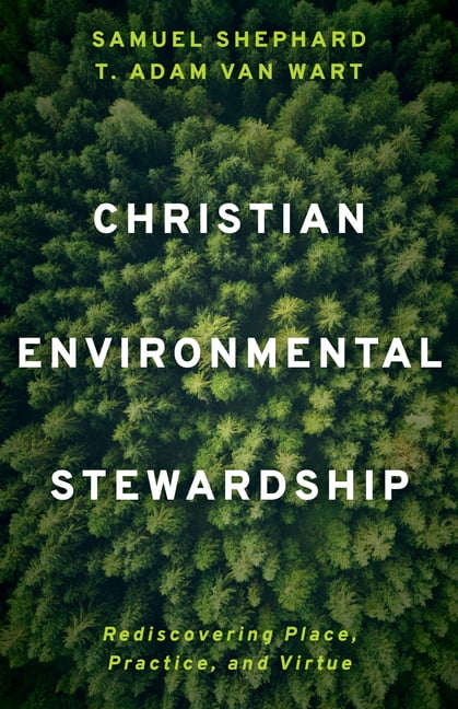 Christian Environmental Stewardship: Rediscovering Place, Practice, and Virtue, (Paperback)