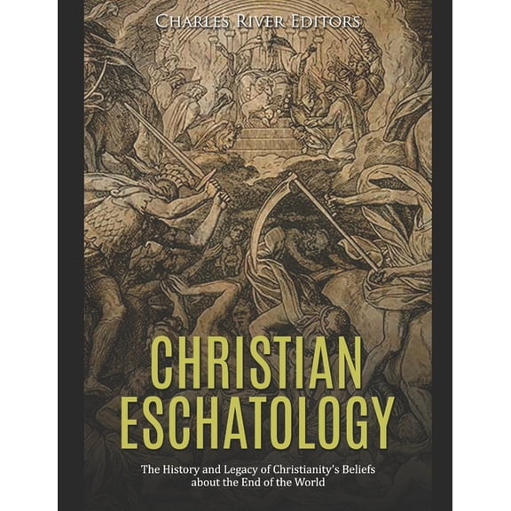 Christian Eschatology: The History and Legacy of Christianity's Beliefs about the End of the World, (Paperback)