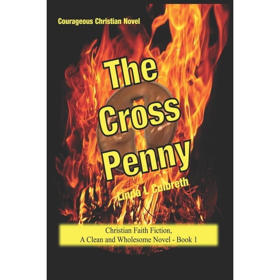 Christian Faith Fiction, a Clean and Wholesome Novel: Courageous Christian Novel The Cross Penny : Christian Faith Fiction, A Clean and Wholesome Novel - Book 1 (Series #1) (Paperback)