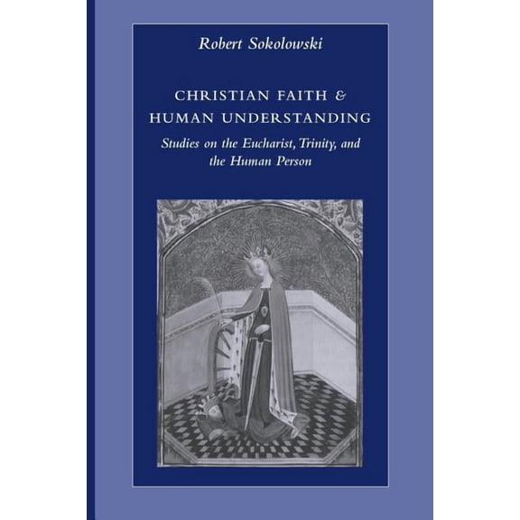 Christian Faith & Human Understanding: Studies on the Eucharist, Trinity, and the Human Person, (Paperback)