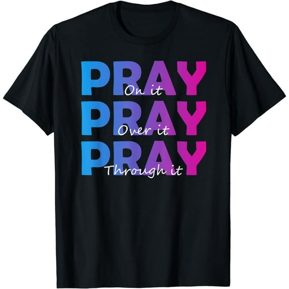 Christian Faith Pray On It Pray Over It Pray Through It T-Shirt