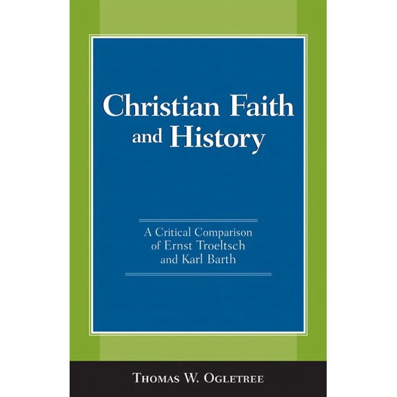 Christian Faith and History: A Critical Comparison of Ernst Troeltsch and Karl Barth (Paperback)