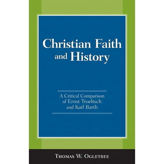 Christian Faith and History: A Critical Comparison of Ernst Troeltsch and Karl Barth (Paperback)