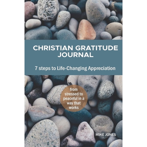 Christian Gratitude Journal, 7 Steps to Life-Changing Appreciation: Feel more positive, happier, and closer to God (Paperback)
