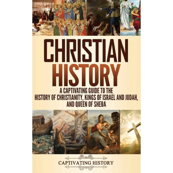 Christian History: A Captivating Guide to the History of Christianity, Kings of Israel and Judah, and Queen of Sheba, (Hardcover)