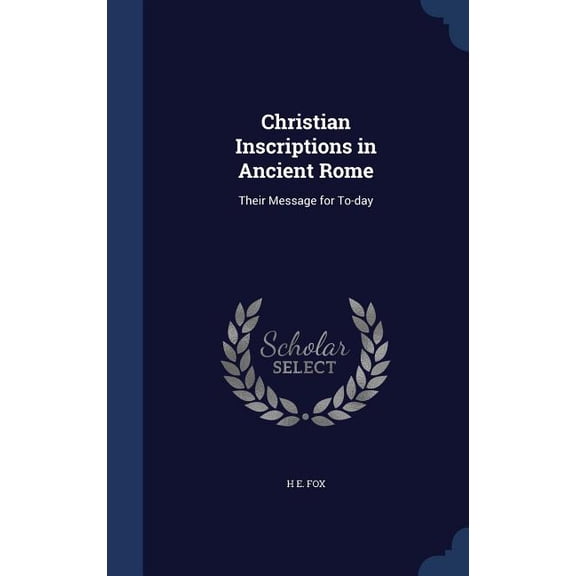 Christian Inscriptions In Ancient Rome: Their Message For To-Day