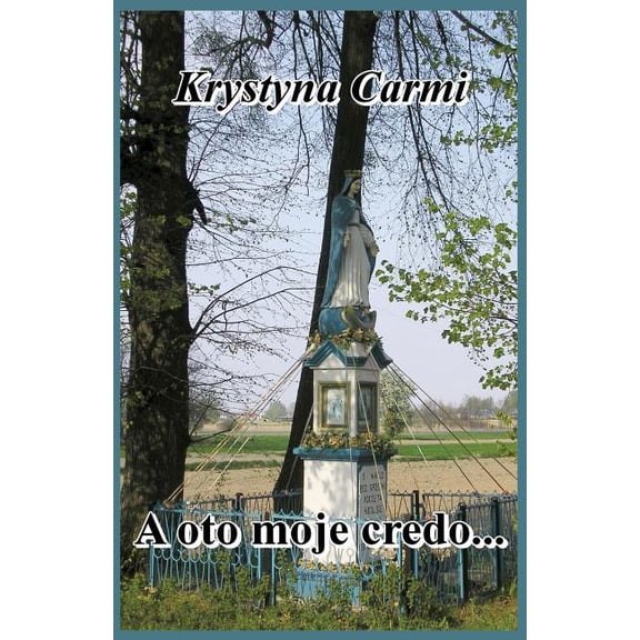 Christian Inspirational Poems: A Oto Moje Credo: Polish Edition