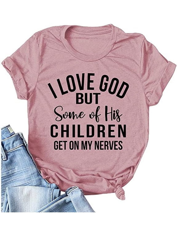 Christian Jesus T-Shirt Women I Love God But Some of His Children Get on My Nerves Shirt