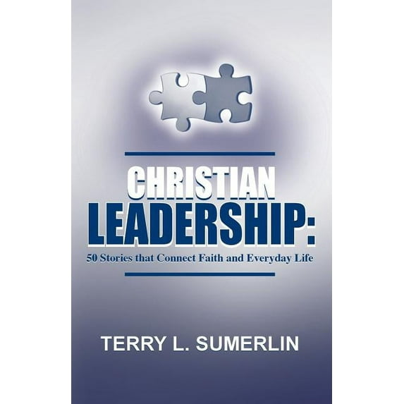 Christian Leadership: 50 Stories That Connect Faith and Everyday Life (Paperback) by Terry L Sumerlin