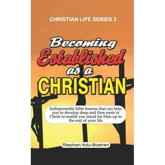 Christian Life: Becoming Established as a Christian: Indispensable bible lessons that can help you to develop deep and firm roots in Christ to enable you stand for Him up to the end of your life (Pape
