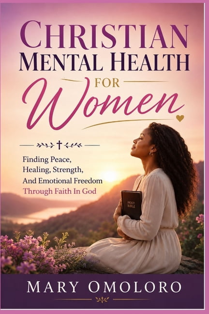 Christian Mental Health For Women: Finding Peace, Healing, Strength, And Emotional Freedom Through Faith In God, (Paperback)