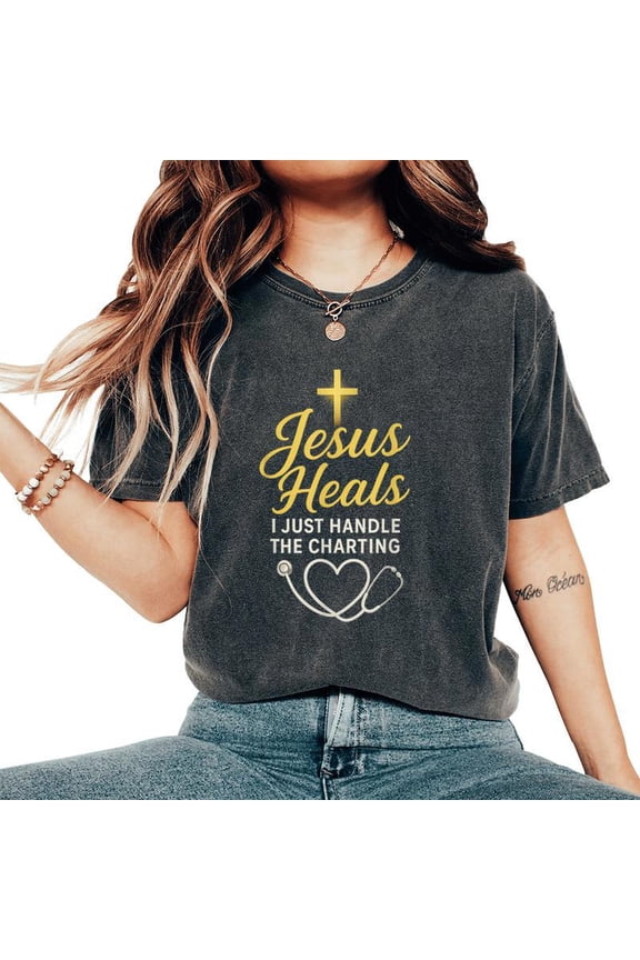 Christian Nurse Jesus Heals I Just Handle The Charting Nurse T-Shirt