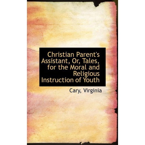 Christian Parent's Assistant, Or, Tales, for the Moral and Religious Instruction of Youth (Hardcover)