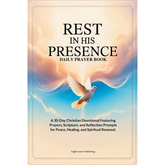 Christian Prayer Books Rest in His Presence: A 30-Day Christian Devotional Featuring Daily Prayers, Scripture, and Reflection Prompts for Peace, (Paperback)