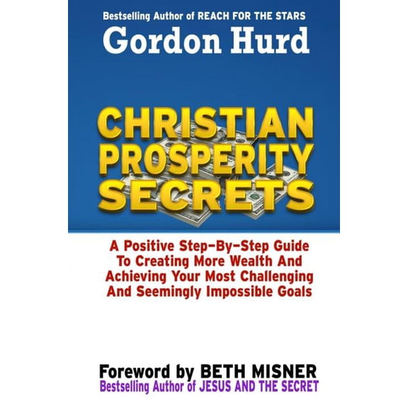 Christian Prosperity Secrets: A Positive Step by Step Guide To Creating More Wealth And Achieving Your Most Challenging And Seemingly Impossible Goals (Paperback)
