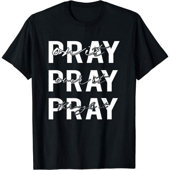 Christian Quotes Pray On It, Pray Over It, Pray Through It T-Shirt