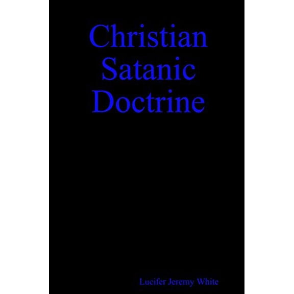 Christian Satanic Doctrine Paperback 1387294326 9781387294329 Lucifer Jeremy White
