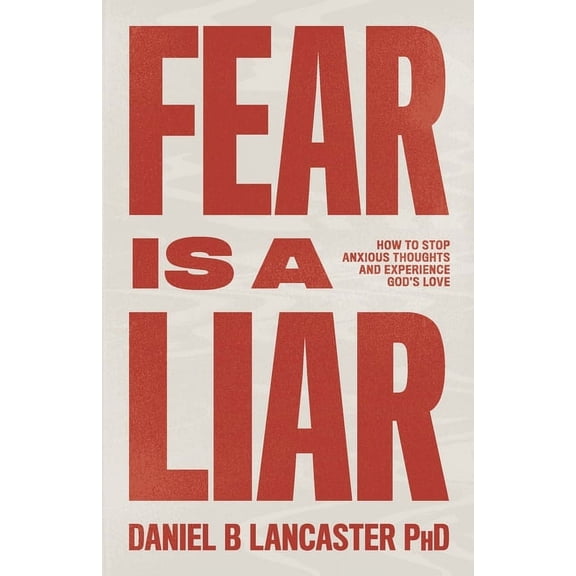 Christian Based Self Help Fear is a Liar: How to Stop Anxious Thoughts and Experience God's Love, Book 1, (Paperback)