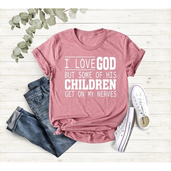 Christian Shirt, Shirts,Jesus Love Shirt,Prayer Gift,Quote Shirt, I Love God But Some Of His Children Get On My Nerves All Size S-5Xl