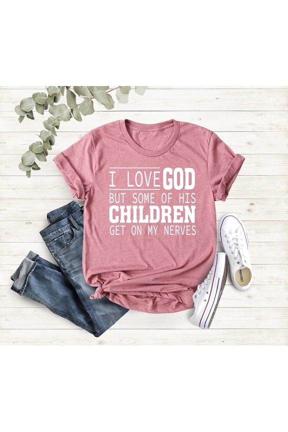 Christian Shirt, Shirts,Jesus Love Shirt,Prayer Gift,Quote Shirt, I Love God But Some Of His Children Get On My Nerves All Size S-5Xl