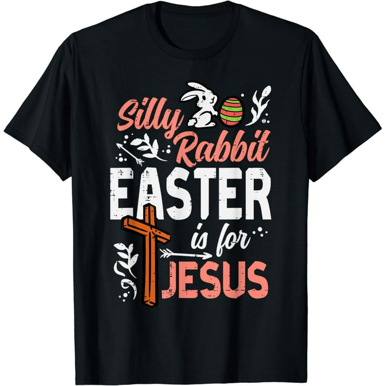 Silly Rabbit Easter Is For Jesus Shirt Christian Men Kids Silly Rabbit Easter Is For Jesus Shirt Christian Men Kids