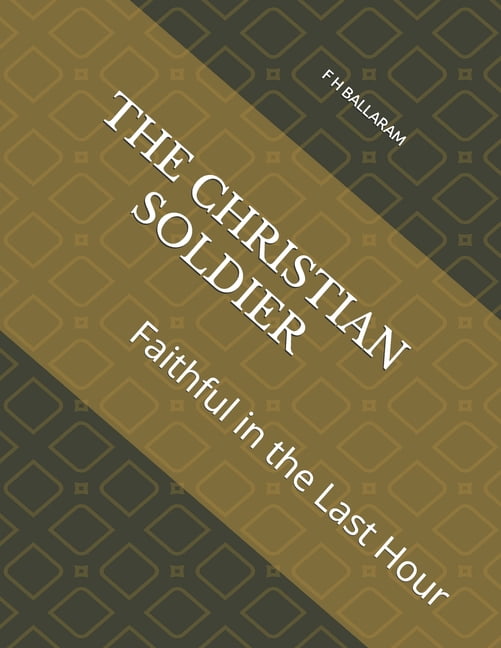 The Christian Soldier: Faithful in the Last Hour, (Paperback)