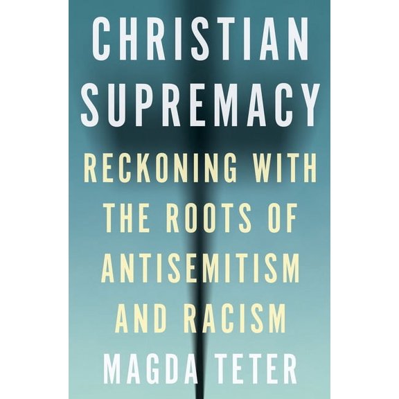 Christian Supremacy: Reckoning with the Roots of Antisemitism and Racism, (Hardcover)