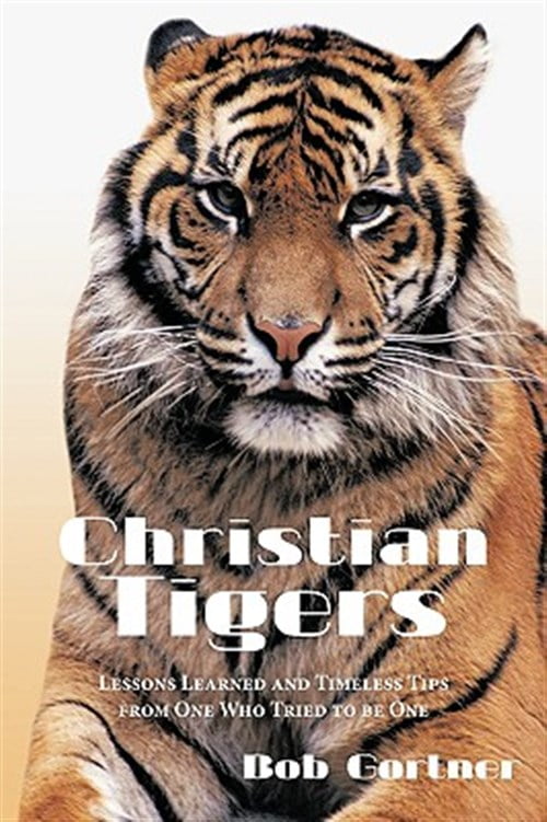 Christian Tigers: Lessons Learned and Timeless Tips from One Who Tried ...