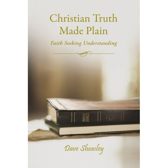 Christian Truth Made Plain: Faith Seeking Understanding, (Paperback)