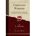 thumbnail image 1 of Christian Worship : Its Origin and Evolution, a Study of the Latin Liturgy P to the Time of Charlemagne (Classic Reprint), 1 of 1