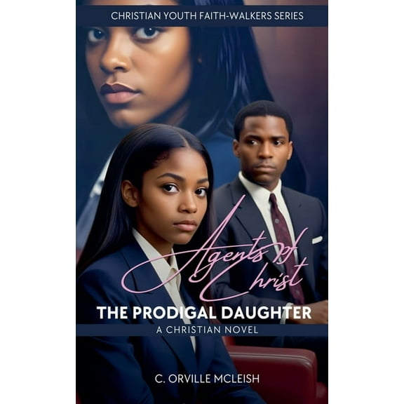 Christian Youth Faith-Walkers Agents of Christ: The Prodigal Daughter: A Christian Novel, (Paperback)