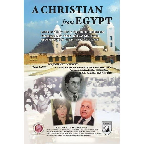 A Christian From Egypt: Life Story Of A Neurosurgeon Pursuing The Dreams For Quintuple (Paperback) by Ramsis F Ghaly Facs